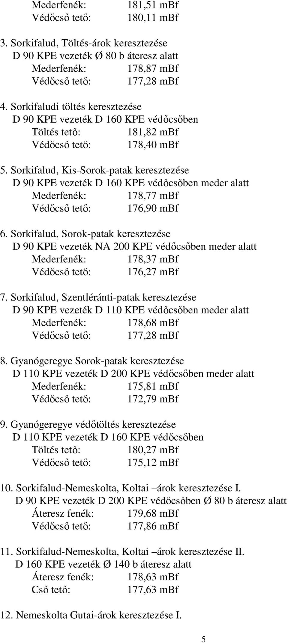 Sorkifalud, Kis-Sorok-patak keresztezése D 90 KPE vezeték D 160 KPE védőcsőben meder alatt Mederfenék: 178,77 mbf Védőcső tető: 176,90 mbf 6.