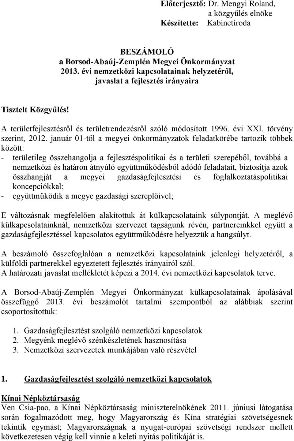 január 01-től a megyei önkormányzatok feladatkörébe tartozik többek között: - területileg összehangolja a fejlesztéspolitikai és a területi szerepéből, továbbá a nemzetközi és határon átnyúló