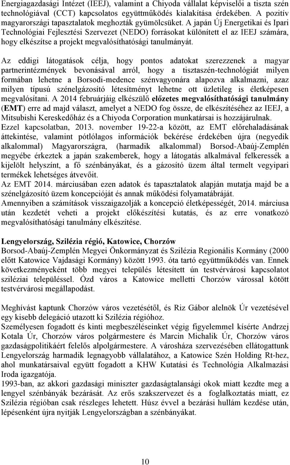 A japán Új Energetikai és Ipari Technológiai Fejlesztési Szervezet (NEDO) forrásokat különített el az IEEJ számára, hogy elkészítse a projekt megvalósíthatósági tanulmányát.