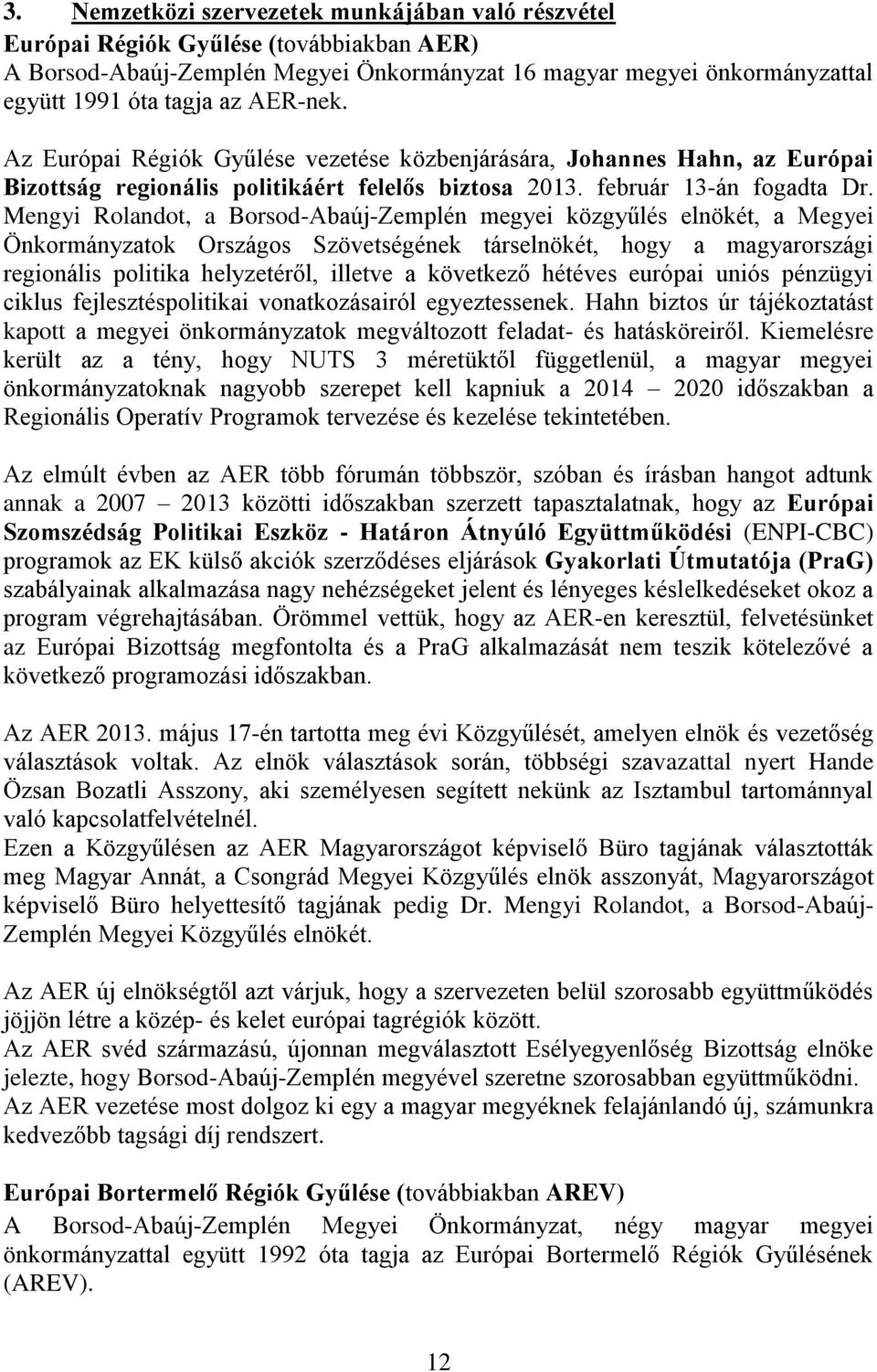 Mengyi Rolandot, a Borsod-Abaúj-Zemplén megyei közgyűlés elnökét, a Megyei Önkormányzatok Országos Szövetségének társelnökét, hogy a magyarországi regionális politika helyzetéről, illetve a következő