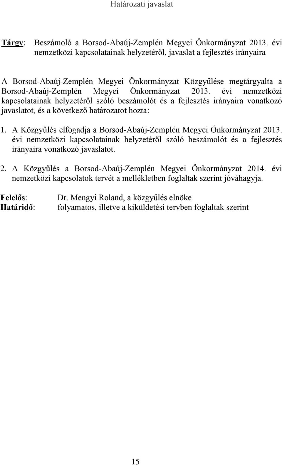 évi nemzetközi kapcsolatainak helyzetéről szóló beszámolót és a fejlesztés irányaira vonatkozó javaslatot, és a következő határozatot hozta: 1.