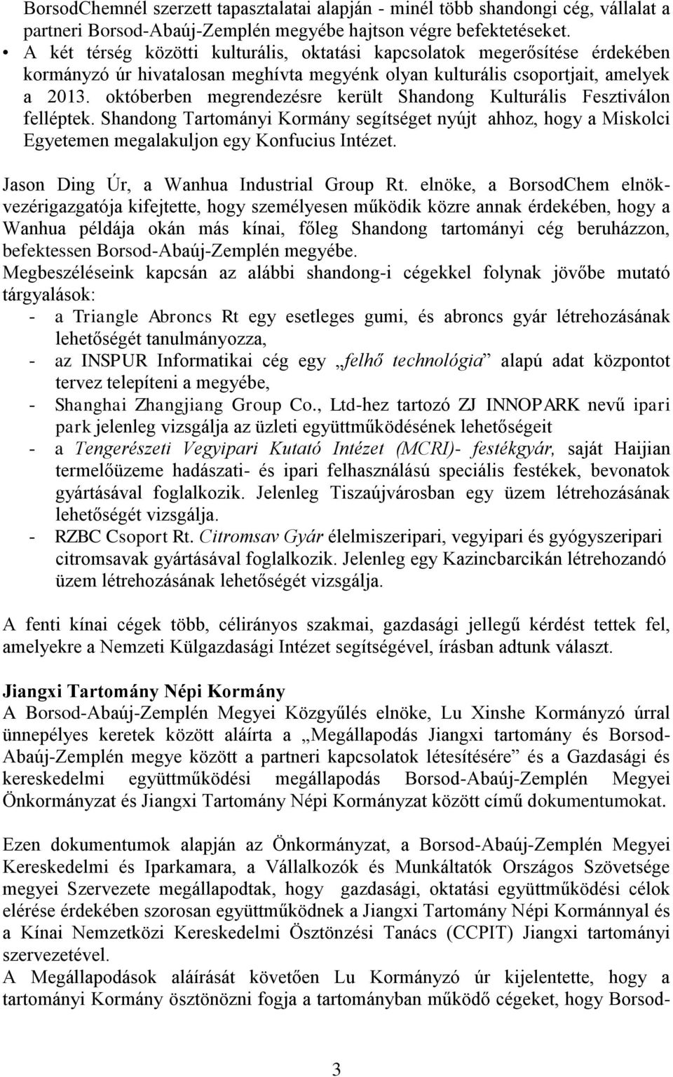 októberben megrendezésre került Shandong Kulturális Fesztiválon felléptek. Shandong Tartományi Kormány segítséget nyújt ahhoz, hogy a Miskolci Egyetemen megalakuljon egy Konfucius Intézet.