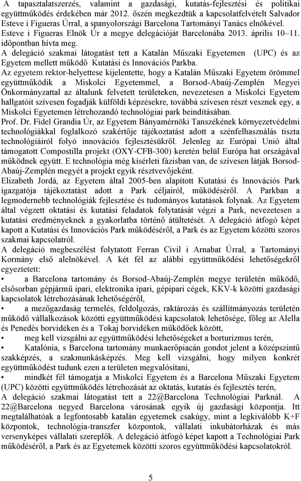 április 10 11. időpontban hívta meg. A delegáció szakmai látogatást tett a Katalán Műszaki Egyetemen (UPC) és az Egyetem mellett működő Kutatási és Innovációs Parkba.