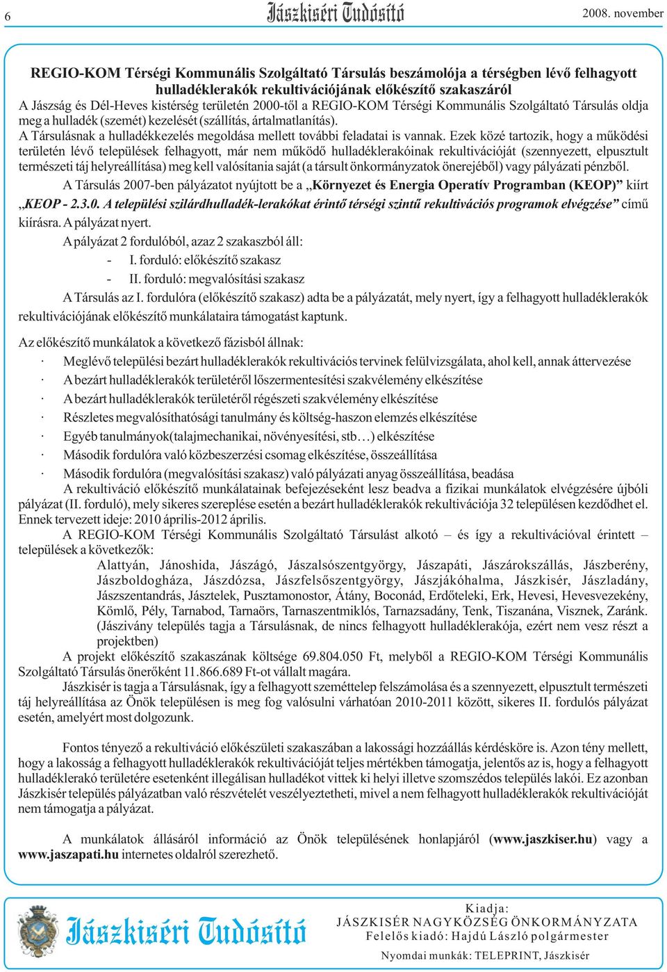 2000-tõl a REGIO-KOM Térségi Kommunális Szolgáltató Társulás oldja meg a hulladék (szemét) kezelését (szállítás, ártalmatlanítás).