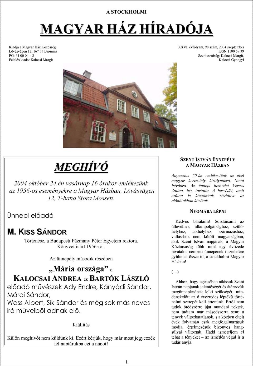 én vasárnap 16 órakor emlékezünk az 1956-os eseményekre a Magyar Házban, Lövåsvägen 12, T-bana Stora Mossen. Ünnepi előadó M. KISS SÁNDOR Történész, a Budapesti Pázmány Péter Egyetem rektora.