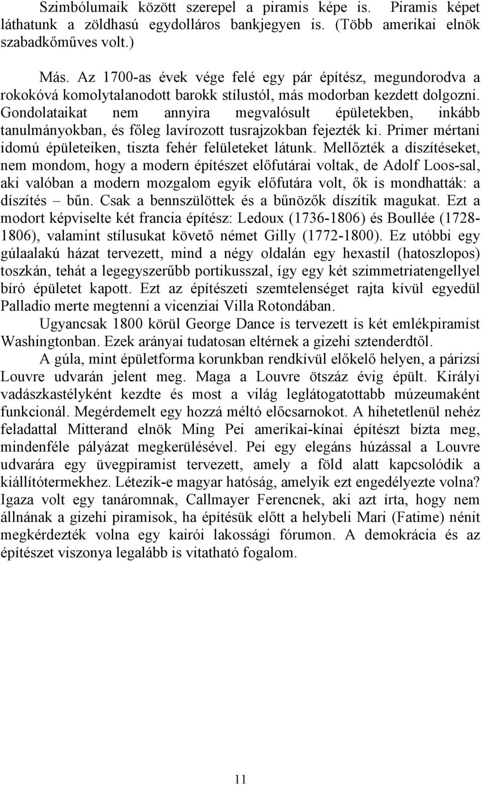 Gondolataikat nem annyira megvalósult épületekben, inkább tanulmányokban, és főleg lavírozott tusrajzokban fejezték ki. Primer mértani idomú épületeiken, tiszta fehér felületeket látunk.