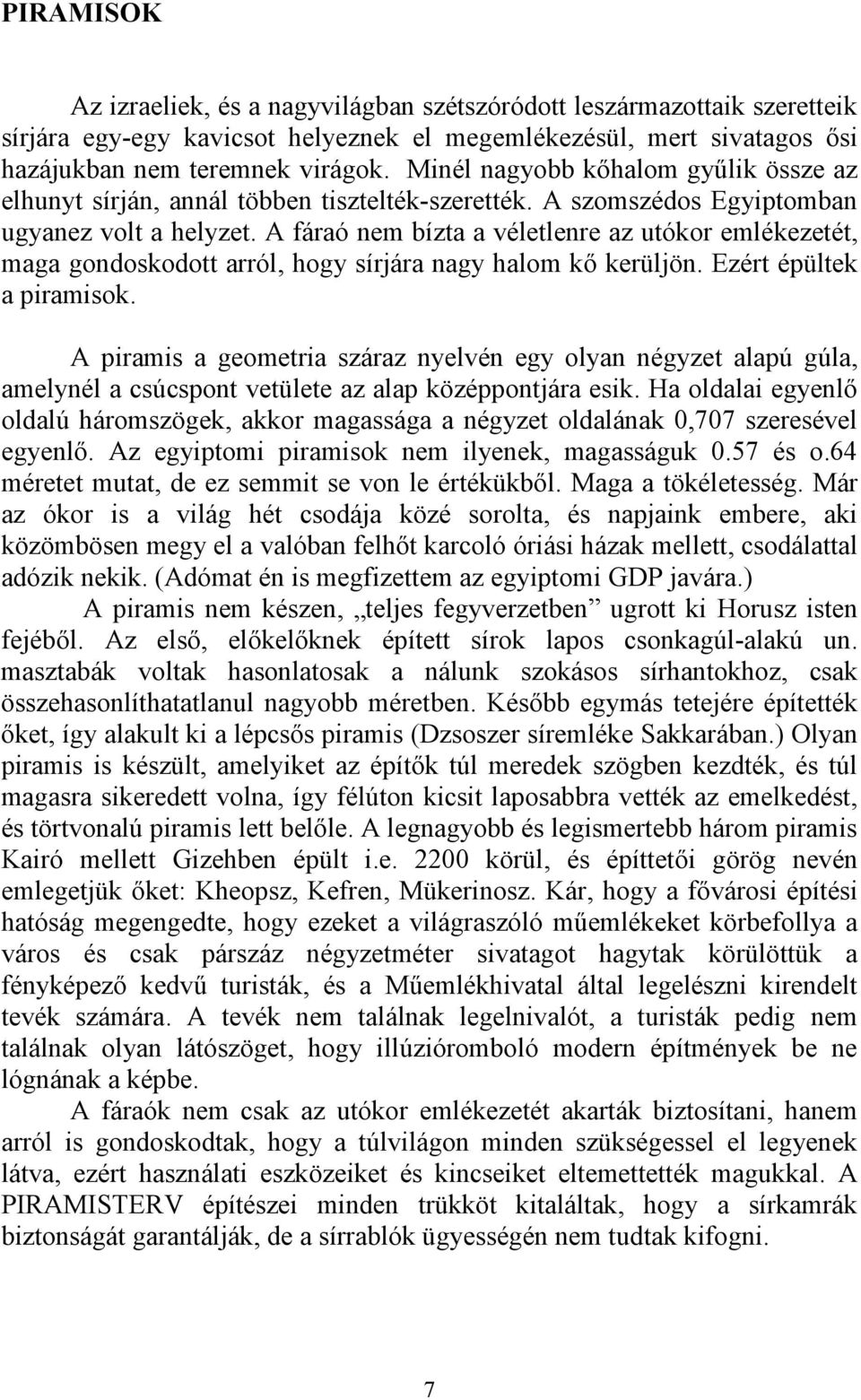 A fáraó nem bízta a véletlenre az utókor emlékezetét, maga gondoskodott arról, hogy sírjára nagy halom kő kerüljön. Ezért épültek a piramisok.