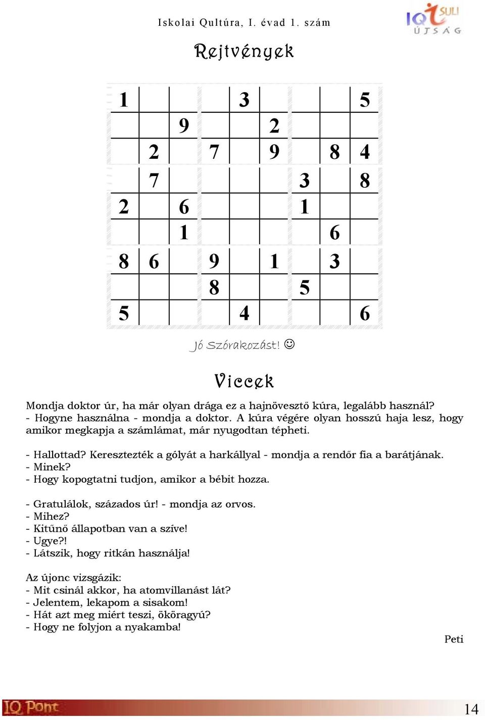 Keresztezték a gólyát a harkállyal - mondja a rendőr fia a barátjának. - Minek? - Hogy kopogtatni tudjon, amikor a bébit hozza. - Gratulálok, százados úr! - mondja az orvos. - Mihez?