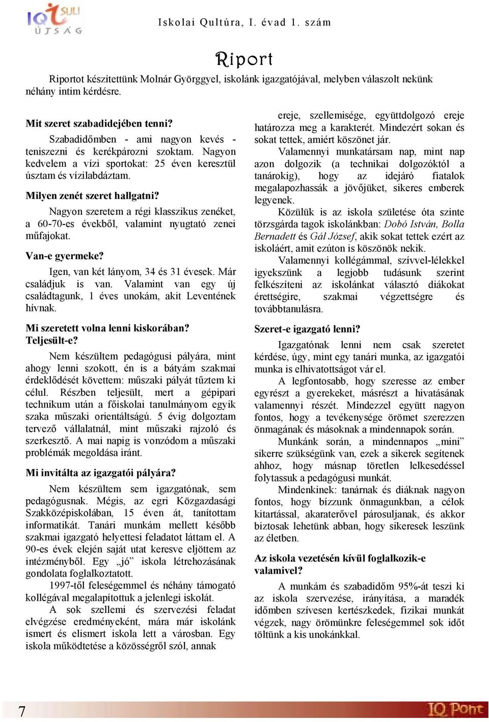 Nagyon szeretem a régi klasszikus zenéket, a 60-70-es évekből, valamint nyugtató zenei műfajokat. Van-e gyermeke? Igen, van két lányom, 34 és 31 évesek. Már családjuk is van.