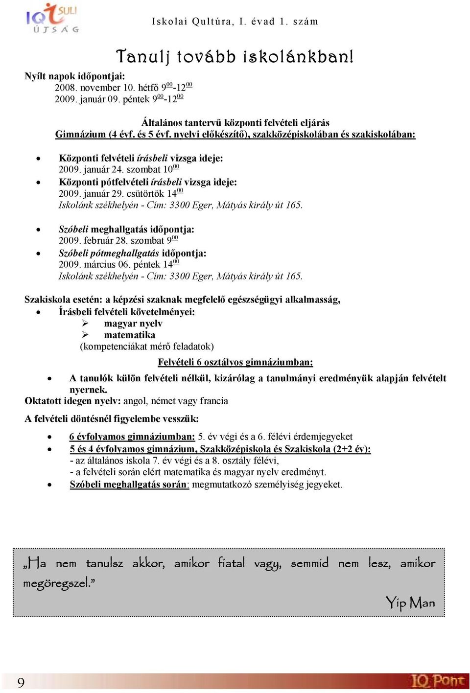 csütörtök 14 00 Iskolánk székhelyén - Cím: 3300 Eger, Mátyás király út 165. Szóbeli meghallgatás időpontja: 2009. február 28. szombat 9 00 Szóbeli pótmeghallgatás időpontja: 2009. március 06.