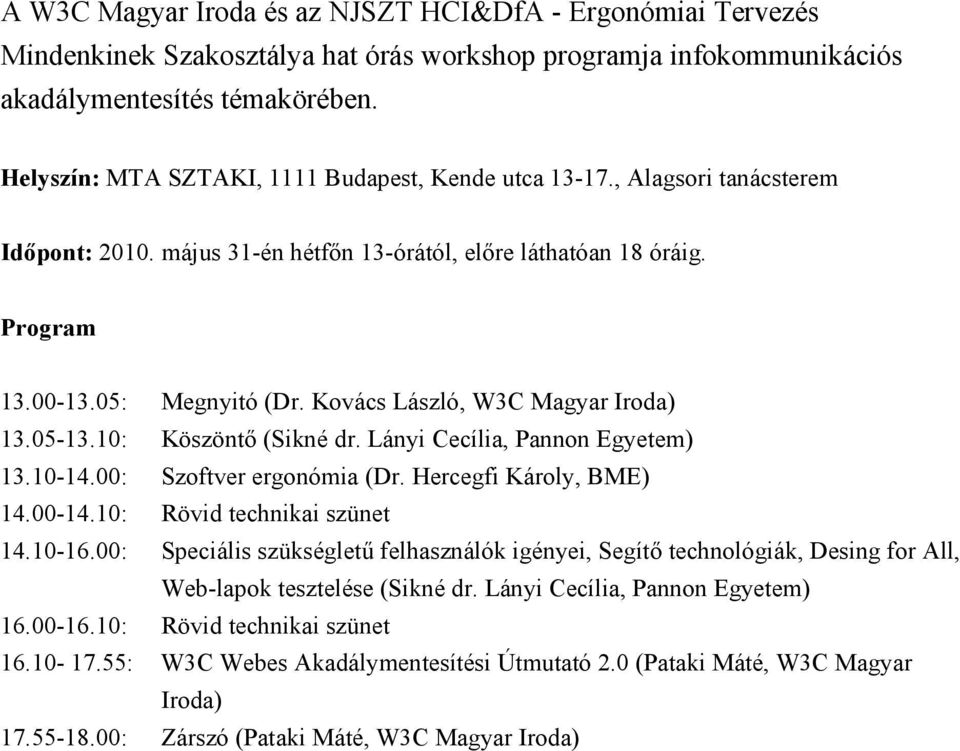 Kovács László, W3C Magyar Iroda) 13.05-13.10: Köszöntő (Sikné dr. Lányi Cecília, Pannon Egyetem) 13.10-14.00: Szoftver ergonómia (Dr. Hercegfi Károly, BME) 14.00-14.10: Rövid technikai szünet 14.