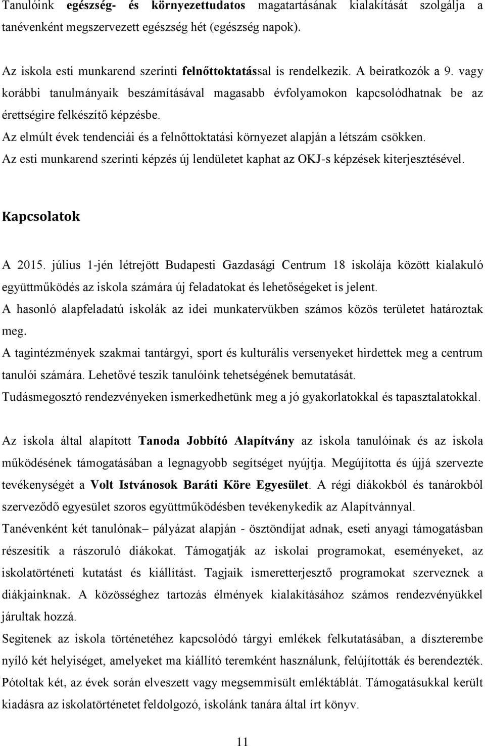 vagy korábbi tanulmányaik beszámításával magasabb évfolyamokon kapcsolódhatnak be az érettségire felkészítő képzésbe.