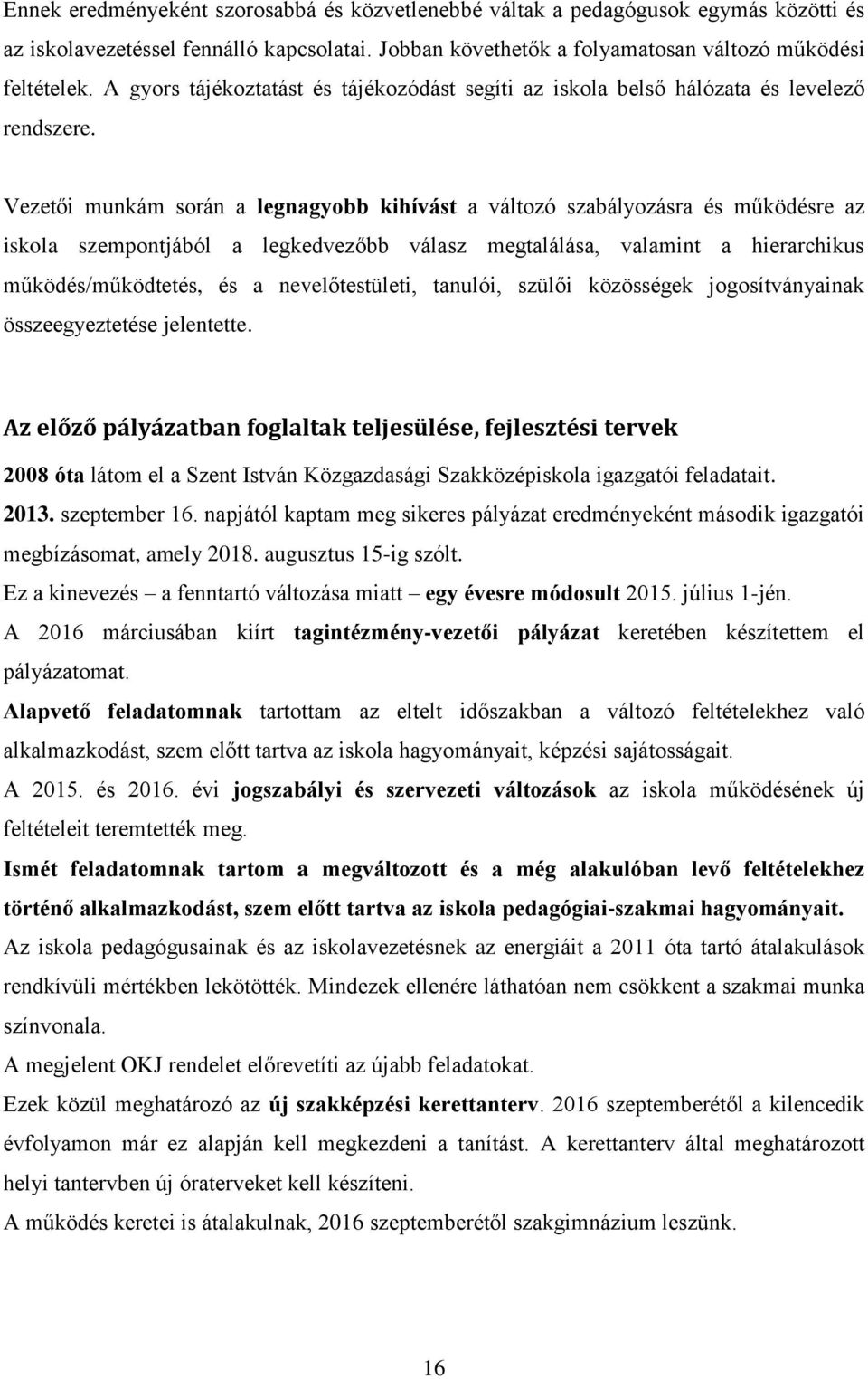 Vezetői munkám során a legnagyobb kihívást a változó szabályozásra és működésre az iskola szempontjából a legkedvezőbb válasz megtalálása, valamint a hierarchikus működés/működtetés, és a