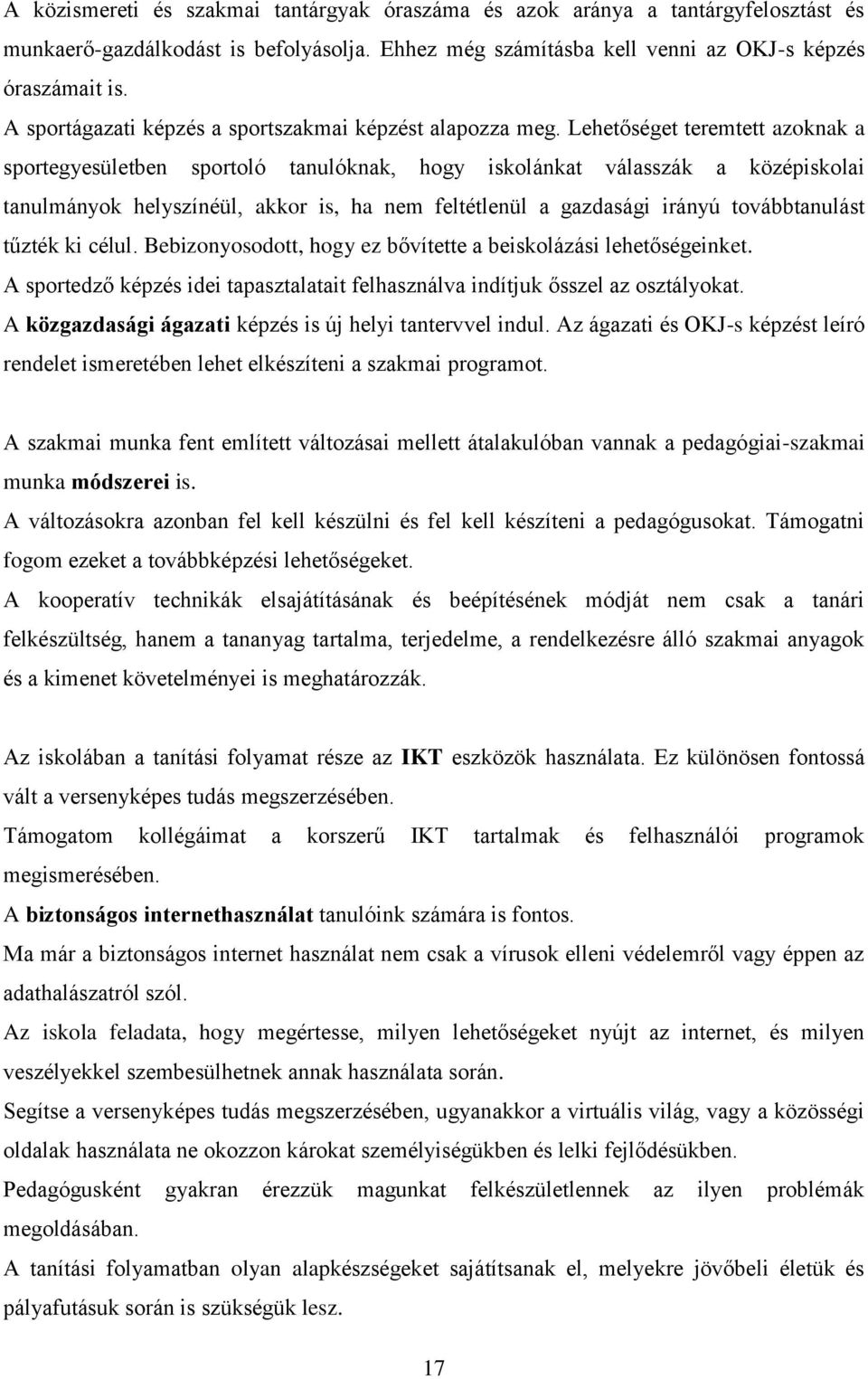 Lehetőséget teremtett azoknak a sportegyesületben sportoló tanulóknak, hogy iskolánkat válasszák a középiskolai tanulmányok helyszínéül, akkor is, ha nem feltétlenül a gazdasági irányú továbbtanulást