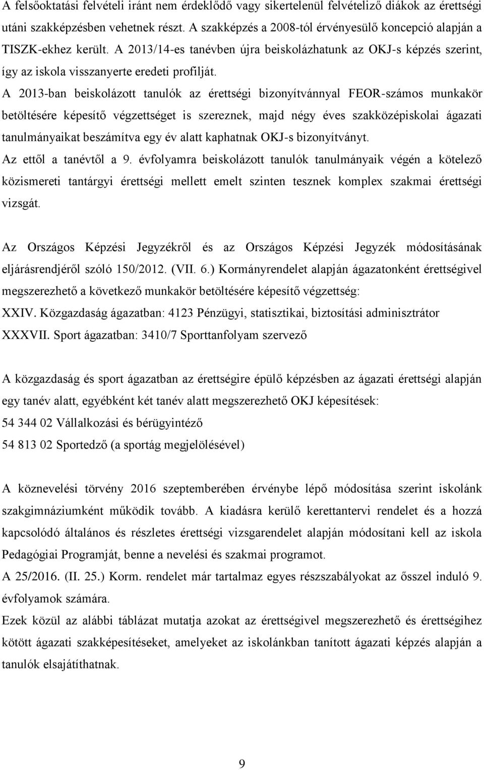 A 2013-ban beiskolázott tanulók az érettségi bizonyítvánnyal FEOR-számos munkakör betöltésére képesítő végzettséget is szereznek, majd négy éves szakközépiskolai ágazati tanulmányaikat beszámítva egy