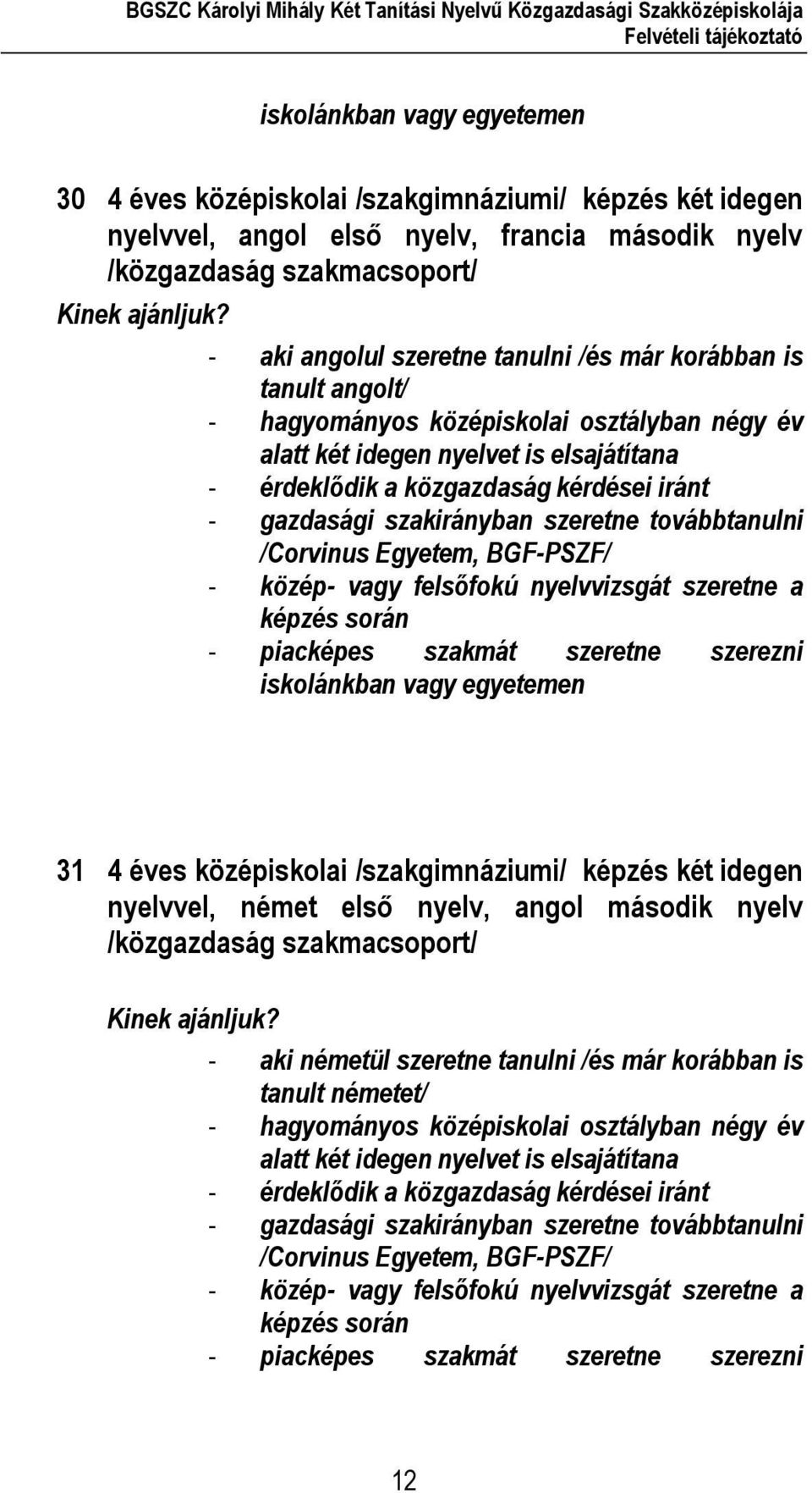 gazdasági szakirányban szeretne továbbtanulni /Corvinus Egyetem, BGF-PSZF/ - közép- vagy felsőfokú nyelvvizsgát szeretne a képzés során - piacképes szakmát szeretne szerezni iskolánkban vagy