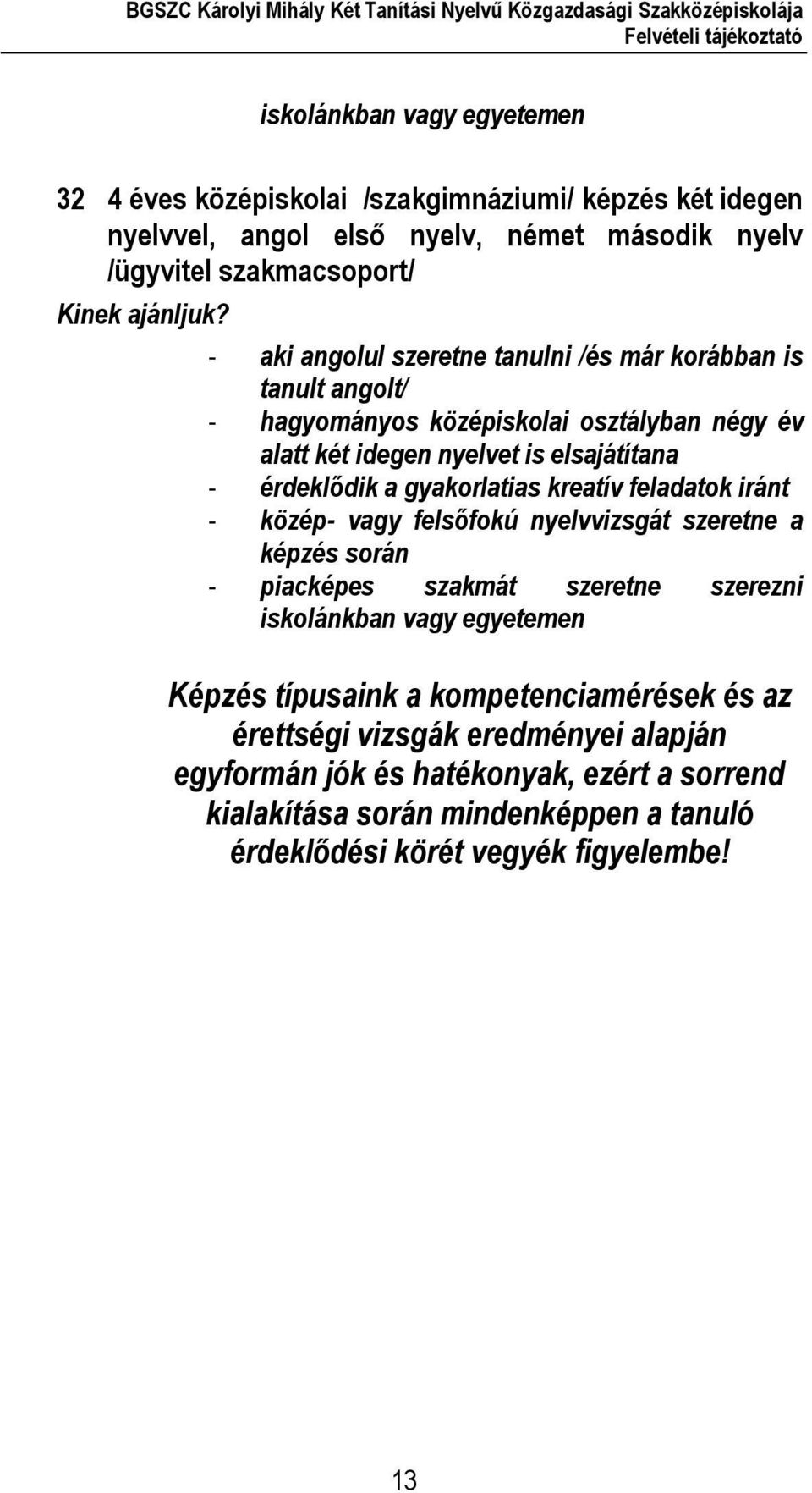 gyakorlatias kreatív feladatok iránt - közép- vagy felsőfokú nyelvvizsgát szeretne a képzés során - piacképes szakmát szeretne szerezni iskolánkban vagy egyetemen Képzés