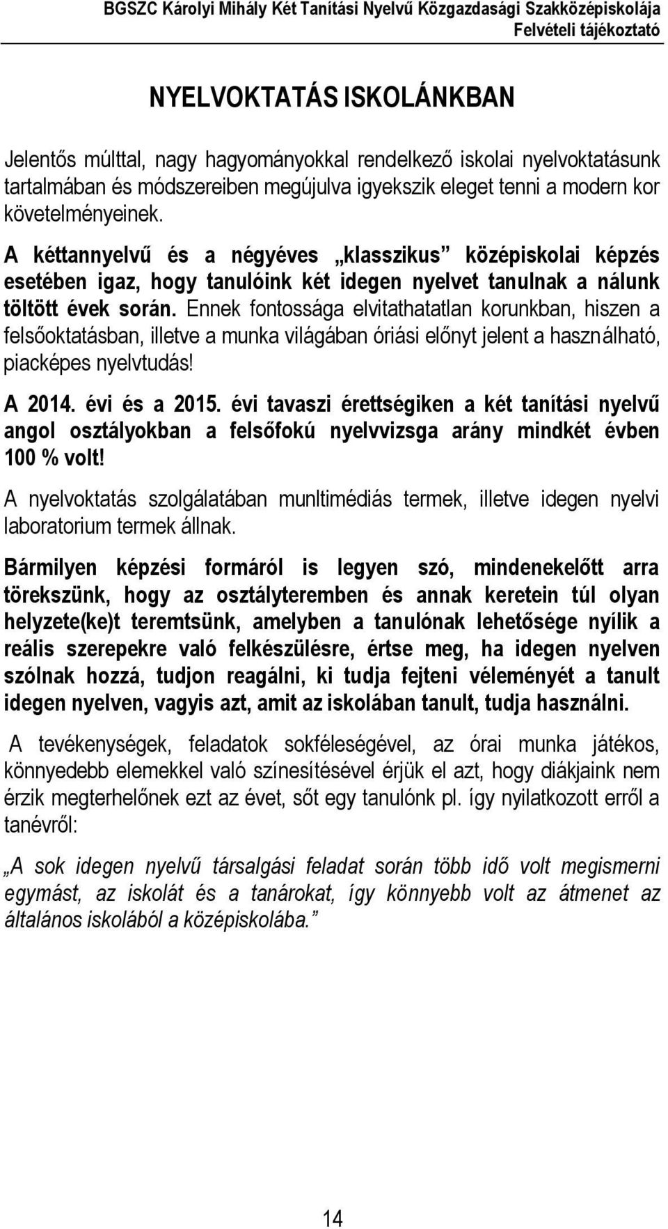 Ennek fontossága elvitathatatlan korunkban, hiszen a felsőoktatásban, illetve a munka világában óriási előnyt jelent a használható, piacképes nyelvtudás! A 2014. évi és a 2015.