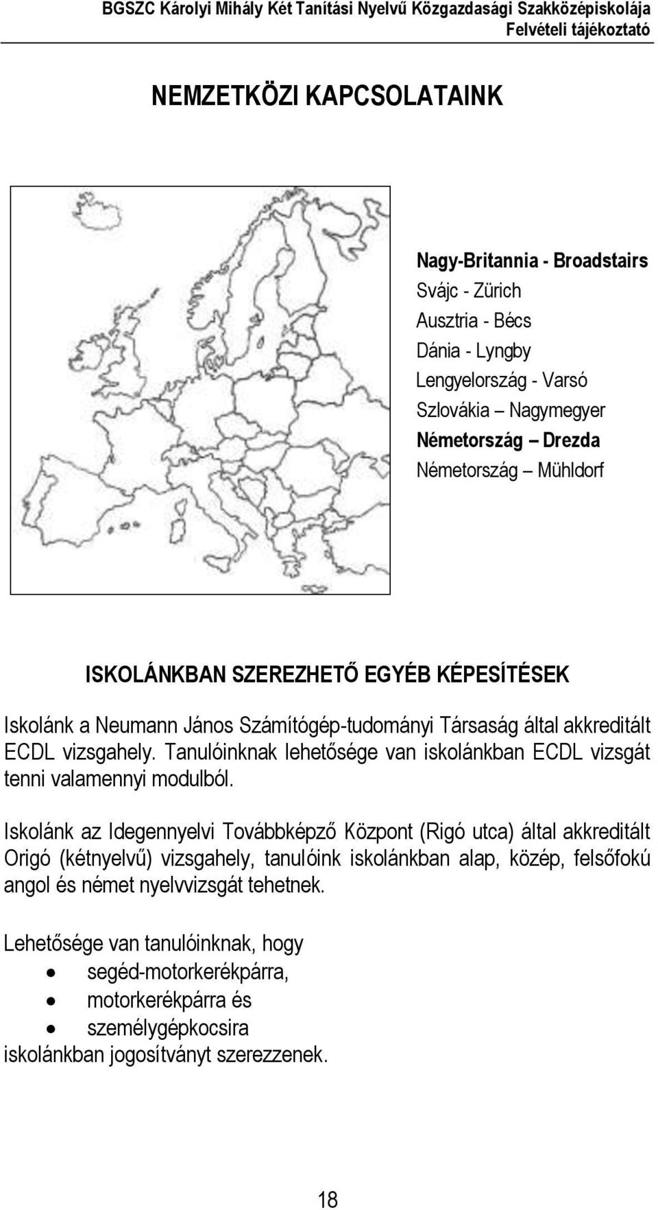 Tanulóinknak lehetősége van iskolánkban ECDL vizsgát tenni valamennyi modulból.