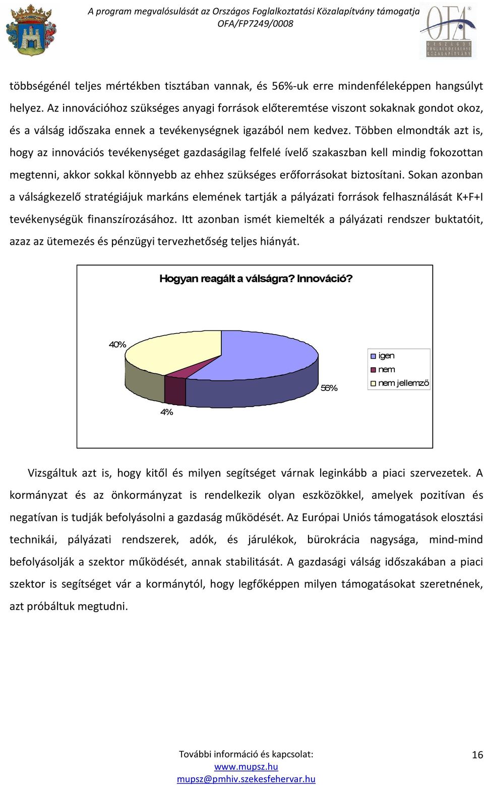 Többen elmondták azt is, hogy az innovációs tevékenységet gazdaságilag felfelé ívelő szakaszban kell mindig fokozottan megtenni, akkor sokkal könnyebb az ehhez szükséges erőforrásokat biztosítani.