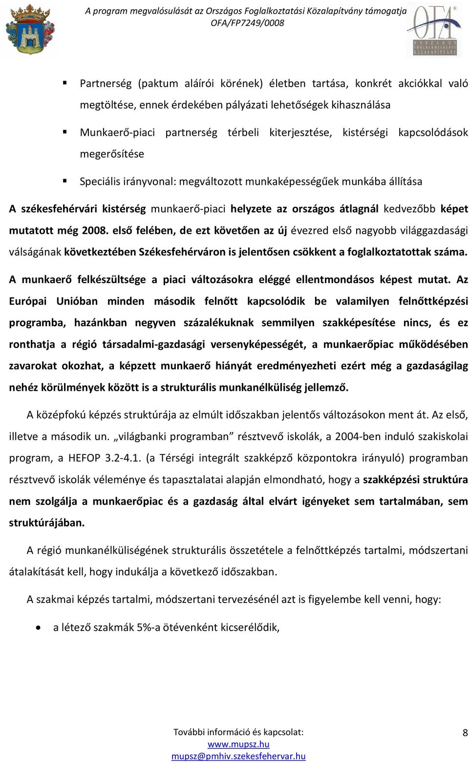 2008. első felében, de ezt követően az új évezred első nagyobb világgazdasági válságának következtében Székesfehérváron is jelentősen csökkent a foglalkoztatottak száma.