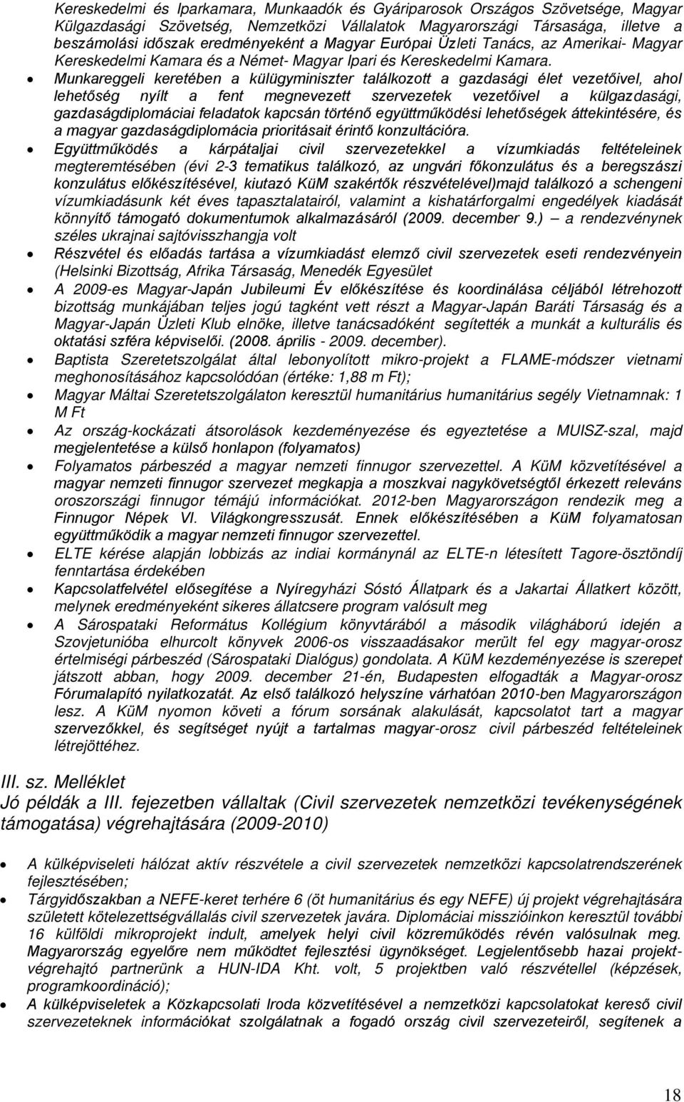 Munkareggeli keretében a külügyminiszter találkozott a gazdasági élet vezetőivel, ahol lehetőség nyílt a fent megnevezett szervezetek vezetőivel a külgazdasági, gazdaságdiplomáciai feladatok kapcsán