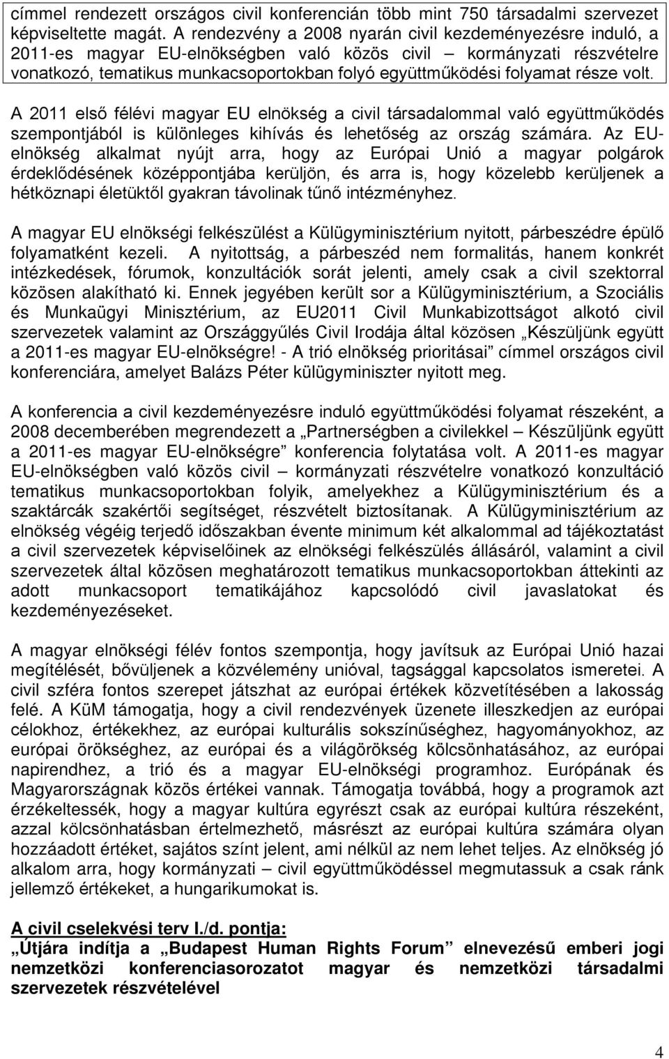 része volt. A 2011 első félévi magyar EU elnökség a civil társadalommal való együttműködés szempontjából is különleges kihívás és lehetőség az ország számára.