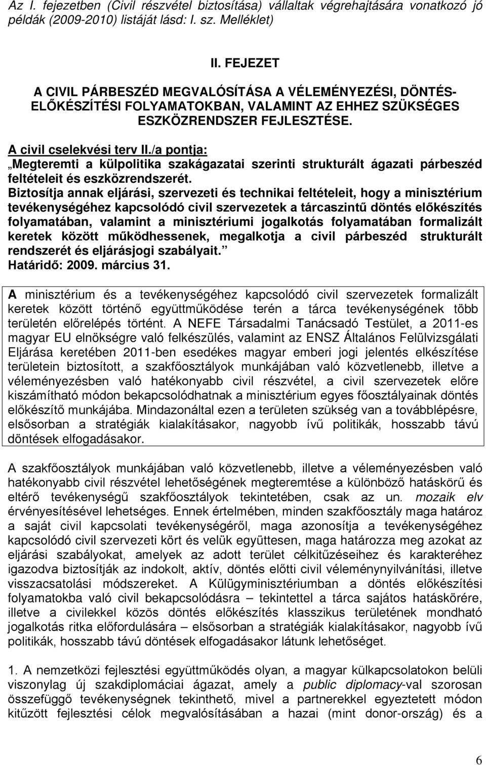 /a pontja: Megteremti a külpolitika szakágazatai szerinti strukturált ágazati párbeszéd feltételeit és eszközrendszerét.