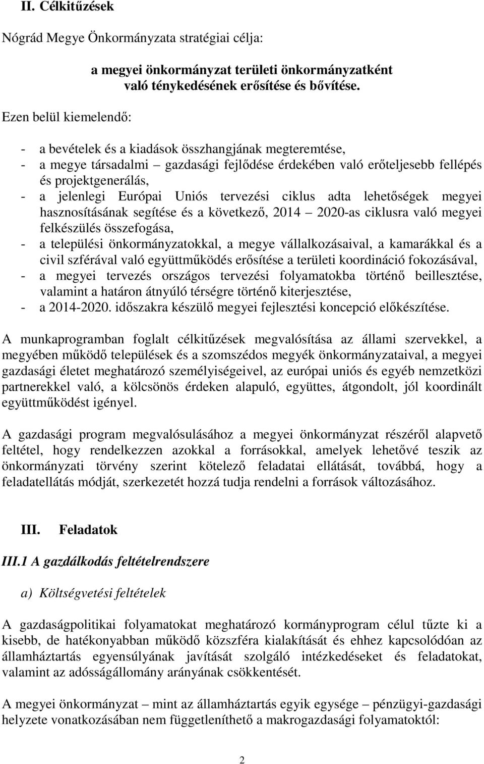 adta lehetőségek megyei hasznosításának segítése és a következő, 2014 2020-as ciklusra való megyei felkészülés összefogása, - a települési önkormányzatokkal, a megye vállalkozásaival, a kamarákkal és