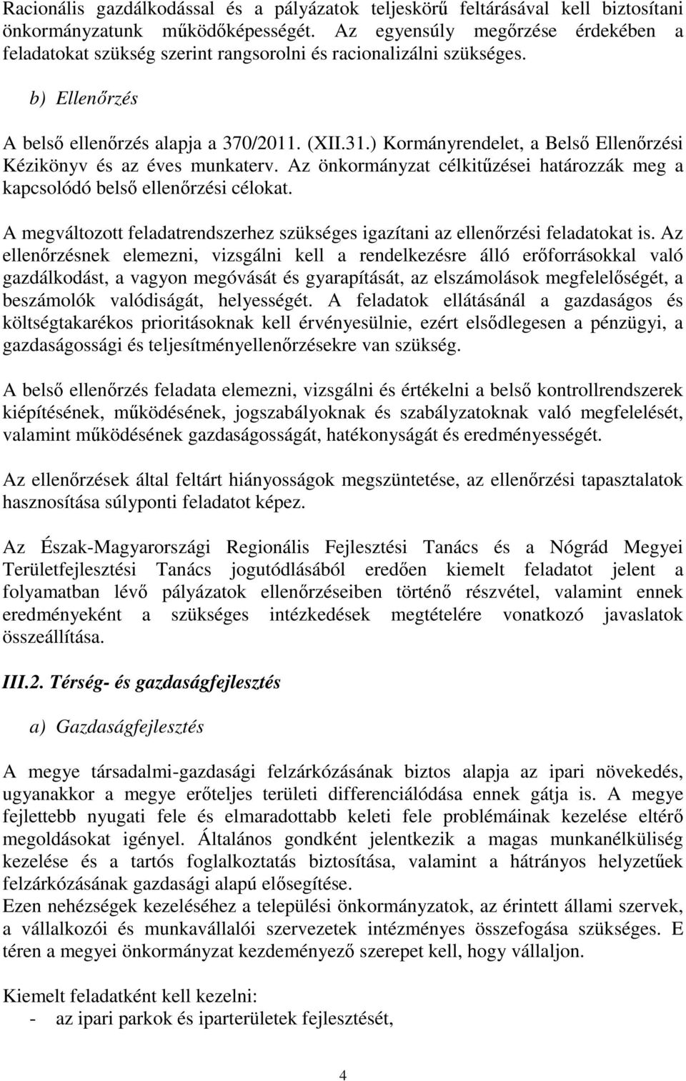 ) Kormányrendelet, a Belső Ellenőrzési Kézikönyv és az éves munkaterv. Az önkormányzat célkitűzései határozzák meg a kapcsolódó belső ellenőrzési célokat.