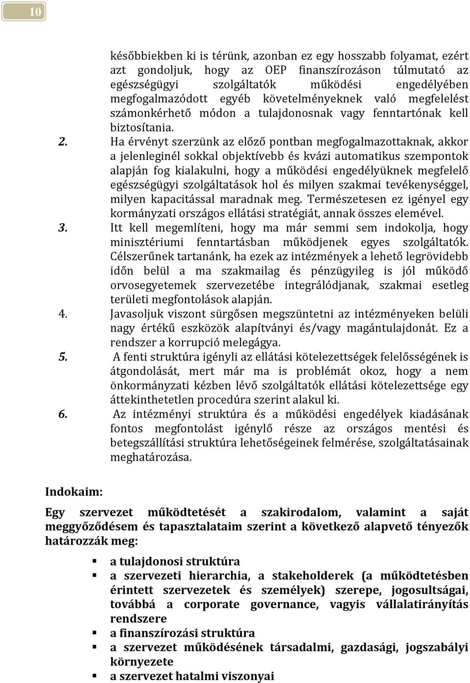 Ha érvényt szerzünk az előző pontban megfogalmazottaknak, akkor a jelenleginél sokkal objektívebb és kvázi automatikus szempontok alapján fog kialakulni, hogy a működési engedélyüknek megfelelő