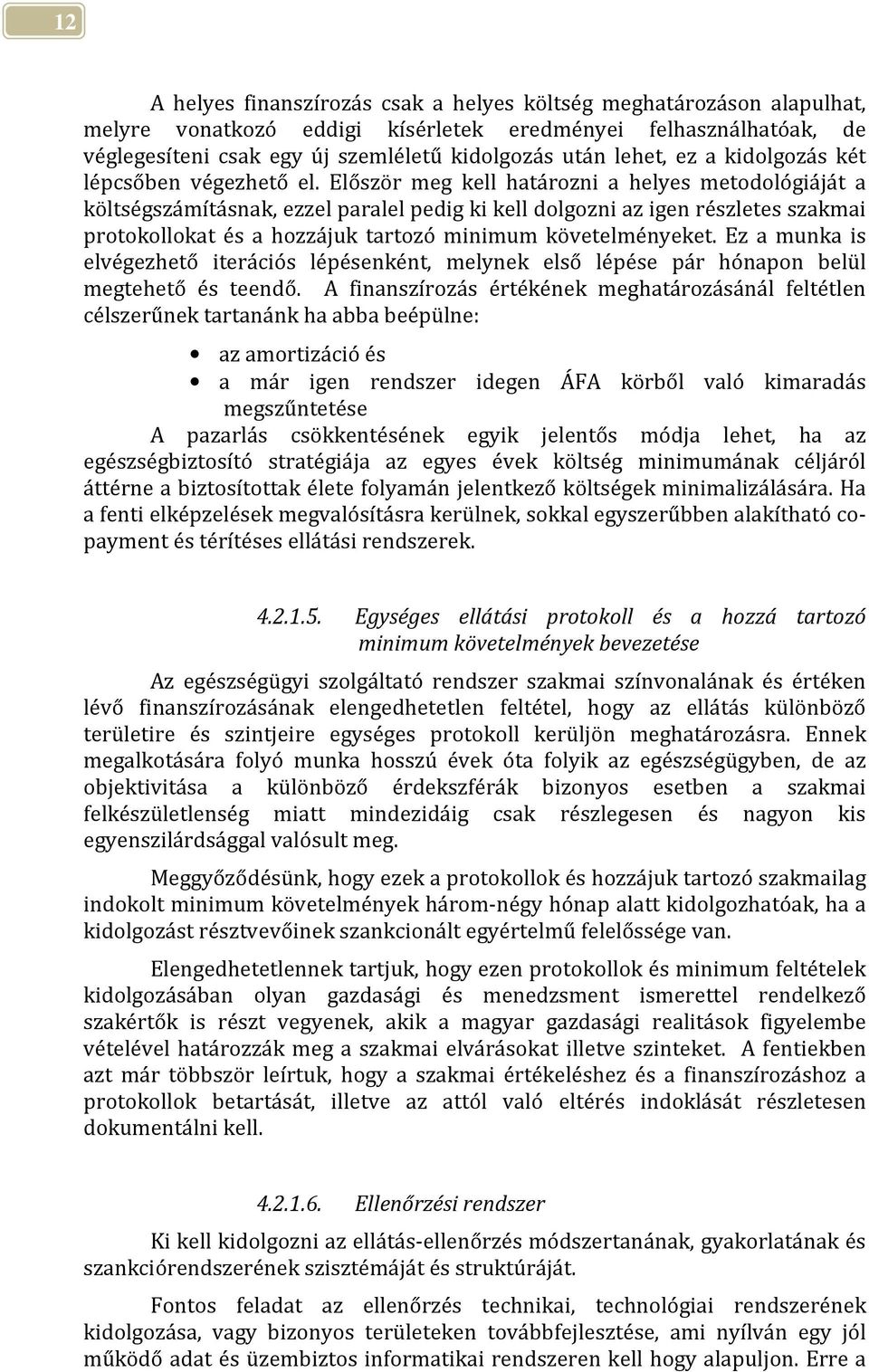 Először meg kell határozni a helyes metodológiáját a költségszámításnak, ezzel paralel pedig ki kell dolgozni az igen részletes szakmai protokollokat és a hozzájuk tartozó minimum követelményeket.