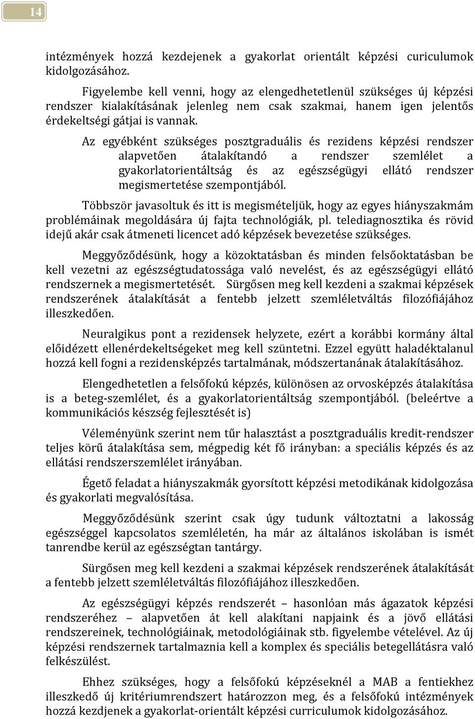 Az egyébként szükséges posztgraduális és rezidens képzési rendszer alapvetően átalakítandó a rendszer szemlélet a gyakorlatorientáltság és az egészségügyi ellátó rendszer megismertetése szempontjából.