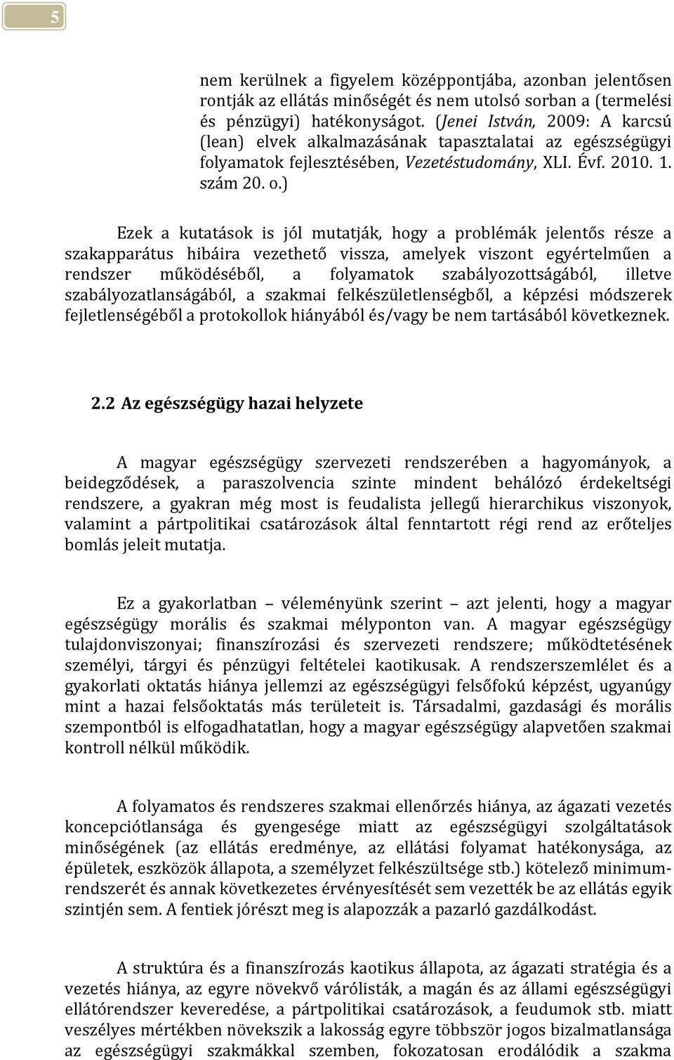 ) Ezek a kutatások is jól mutatják, hogy a problémák jelentős része a szakapparátus hibáira vezethető vissza, amelyek viszont egyértelműen a rendszer működéséből, a folyamatok szabályozottságából,