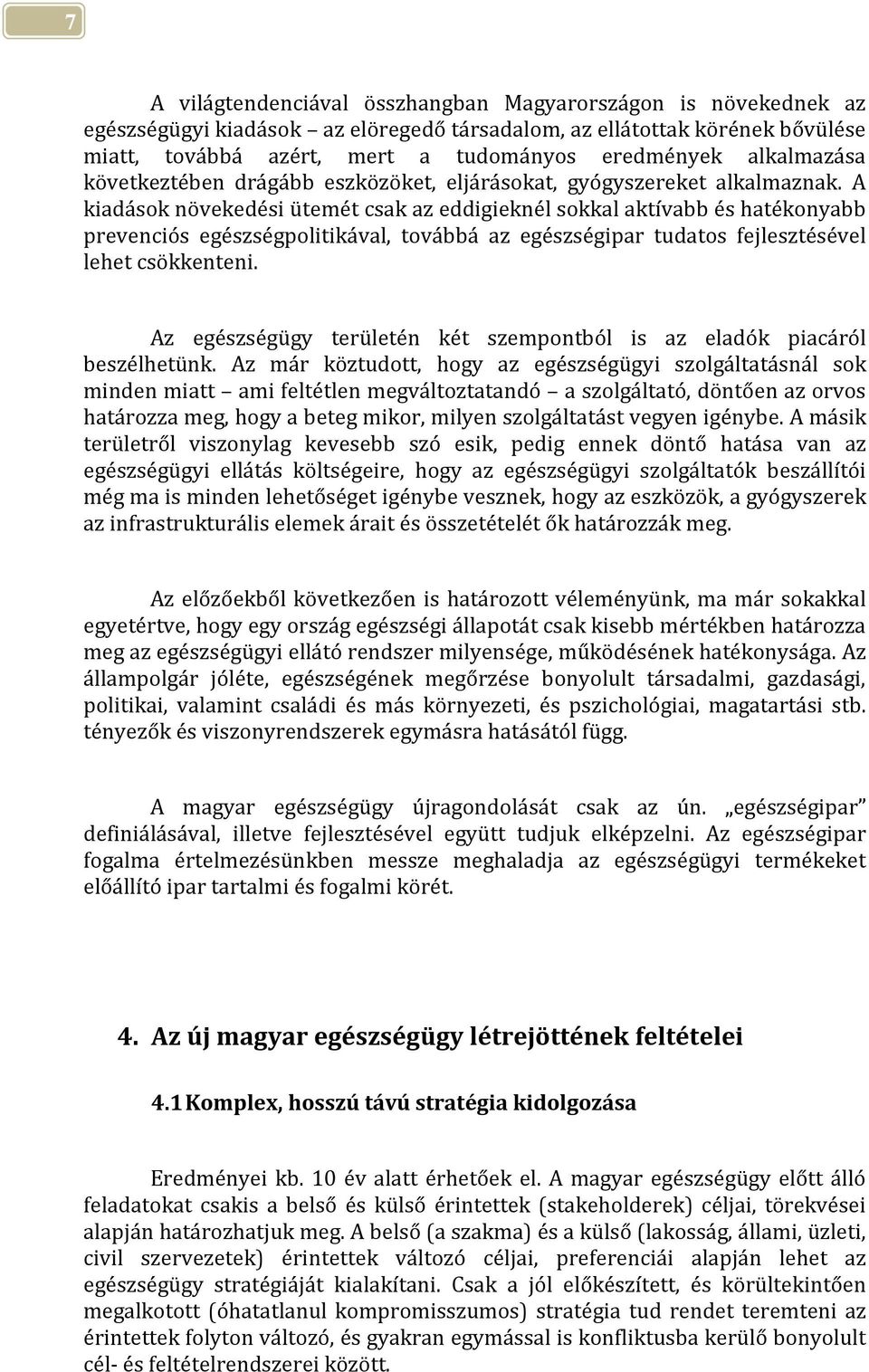 A kiadások növekedési ütemét csak az eddigieknél sokkal aktívabb és hatékonyabb prevenciós egészségpolitikával, továbbá az egészségipar tudatos fejlesztésével lehet csökkenteni.