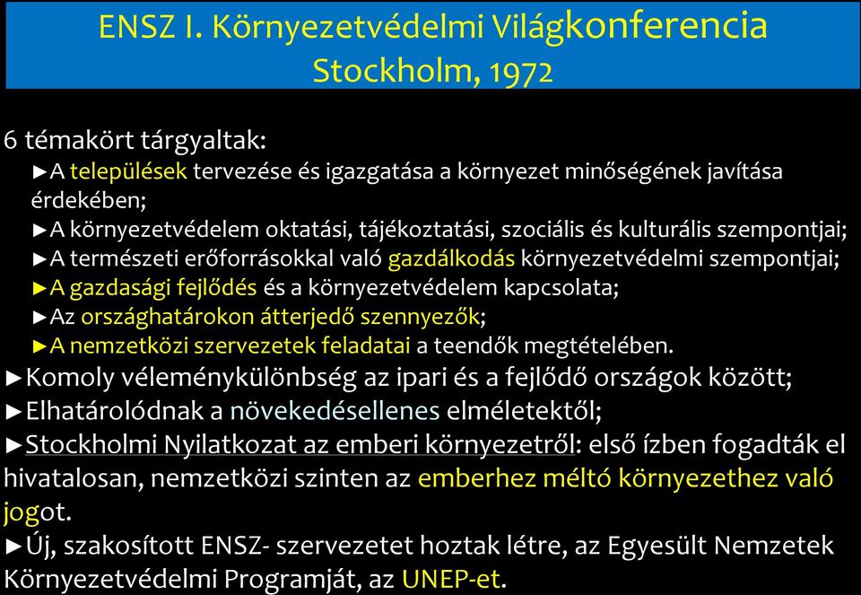 szociális és kulturális szempontjai; A természeti erőforrásokkal való gazdálkodás környezetvédelmi szempontjai; A gazdasági fejlődés és a környezetvédelem kapcsolata; Az országhatárokon átterjedő