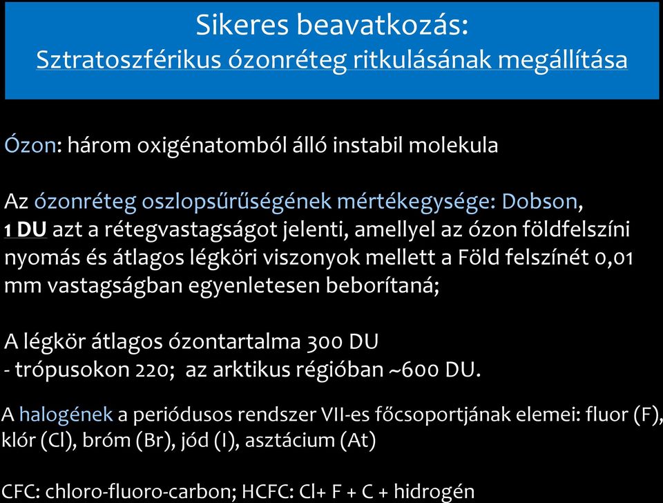 0,01 mm vastagságban egyenletesen beborítaná; A légkör átlagos ózontartalma 300 DU - trópusokon 220; az arktikus régióban ~600 DU.