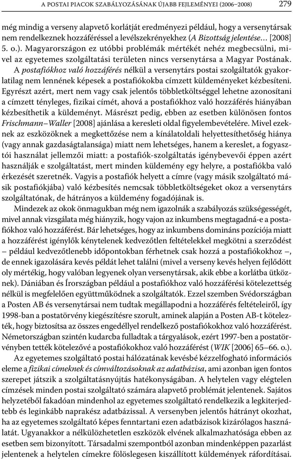 A postafiókhoz való hozzáférés nélkül a versenytárs postai szolgáltatók gyakorlatilag nem lennének képesek a postafiókokba címzett küldeményeket kézbesíteni.