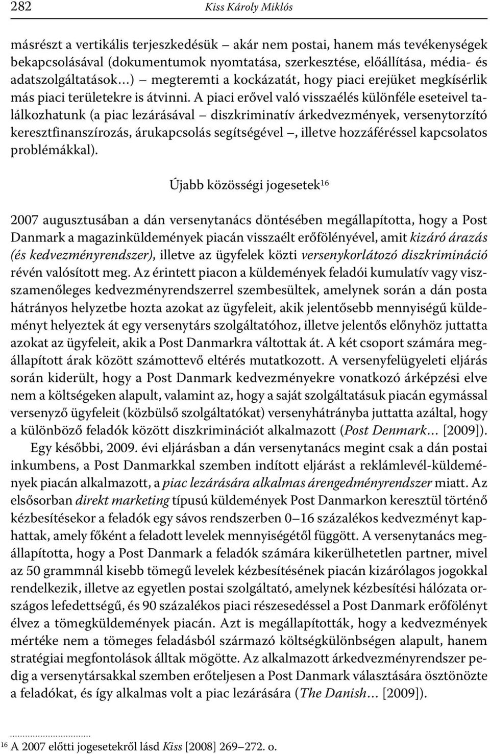 A piaci erővel való visszaélés különféle eseteivel találkozhatunk (a piac lezárásával diszkriminatív árkedvezmények, versenytorzító keresztfinanszírozás, árukapcsolás segítségével, illetve