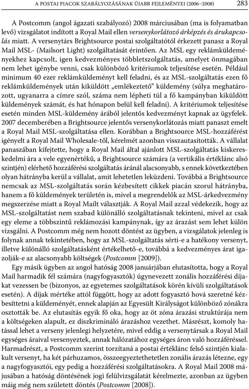 Az MSL egy reklámküldeményekhez kapcsolt, igen kedvezményes többletszolgáltatás, amelyet önmagában nem lehet igénybe venni, csak különböző kritériumok teljesítése esetén.