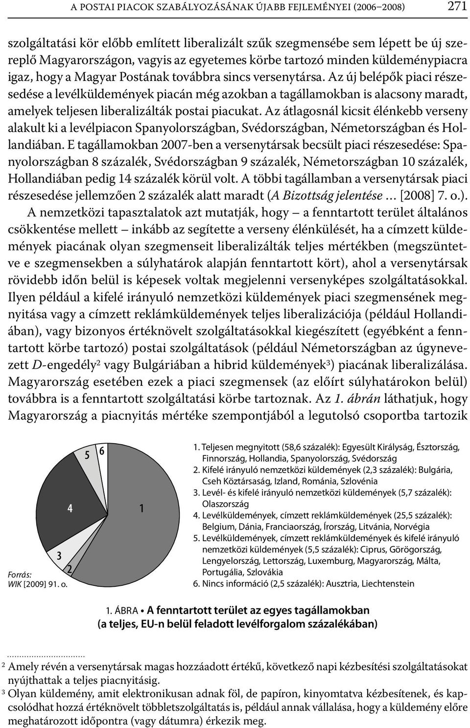 Az új belépők piaci részesedése a levélküldemények piacán még azokban a tagállamokban is alacsony maradt, amelyek teljesen liberalizálták postai piacukat.