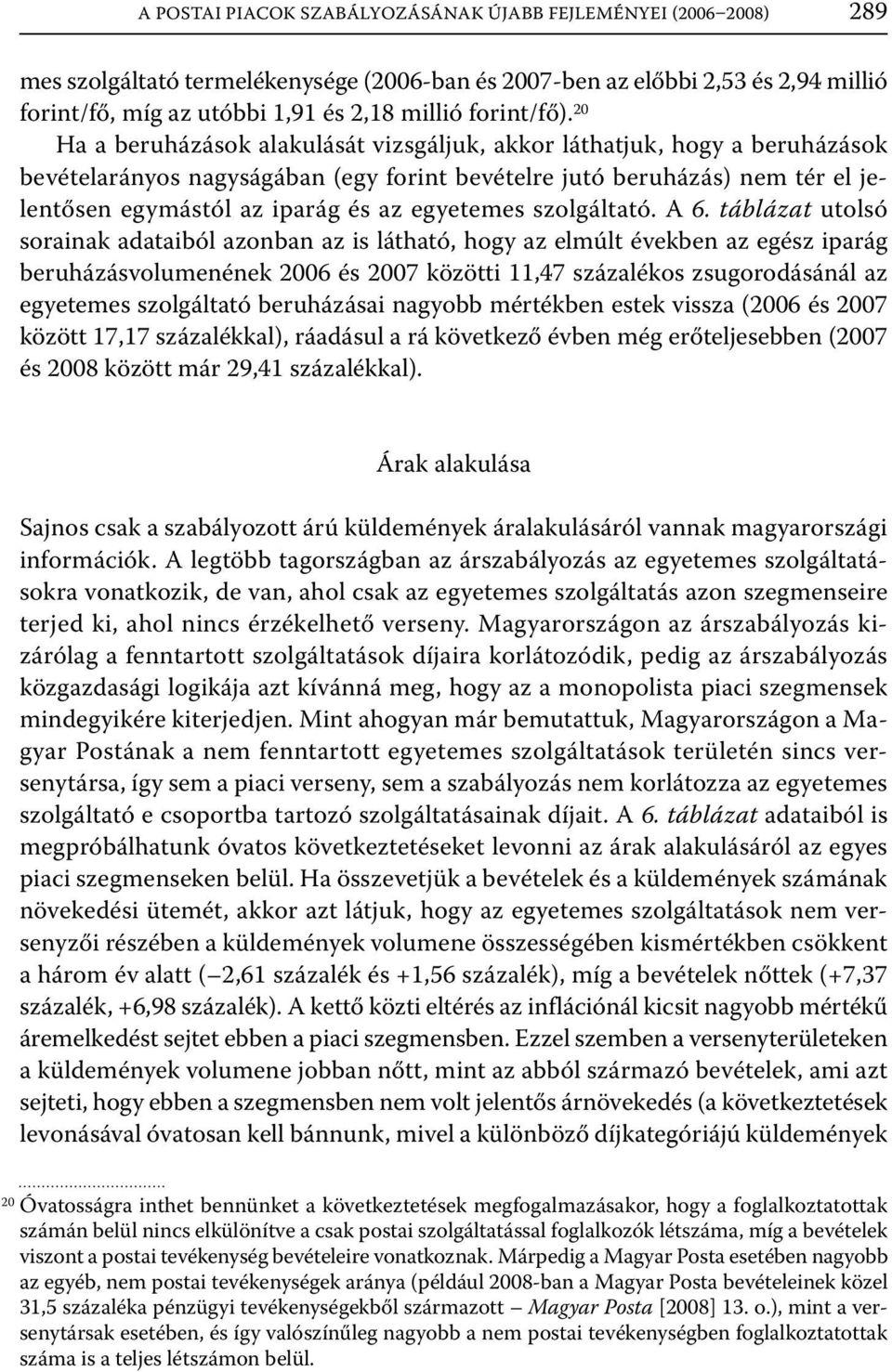 20 Ha a beruházások alakulását vizsgáljuk, akkor láthatjuk, hogy a beruházások bevételarányos nagyságában (egy forint bevételre jutó beruházás) nem tér el jelentősen egymástól az iparág és az