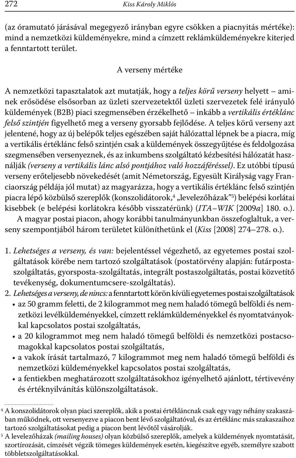 A verseny mértéke A nemzetközi tapasztalatok azt mutatják, hogy a teljes körű verseny helyett aminek erősödése elsősorban az üzleti szervezetektől üzleti szervezetek felé irányuló küldemények (B2B)