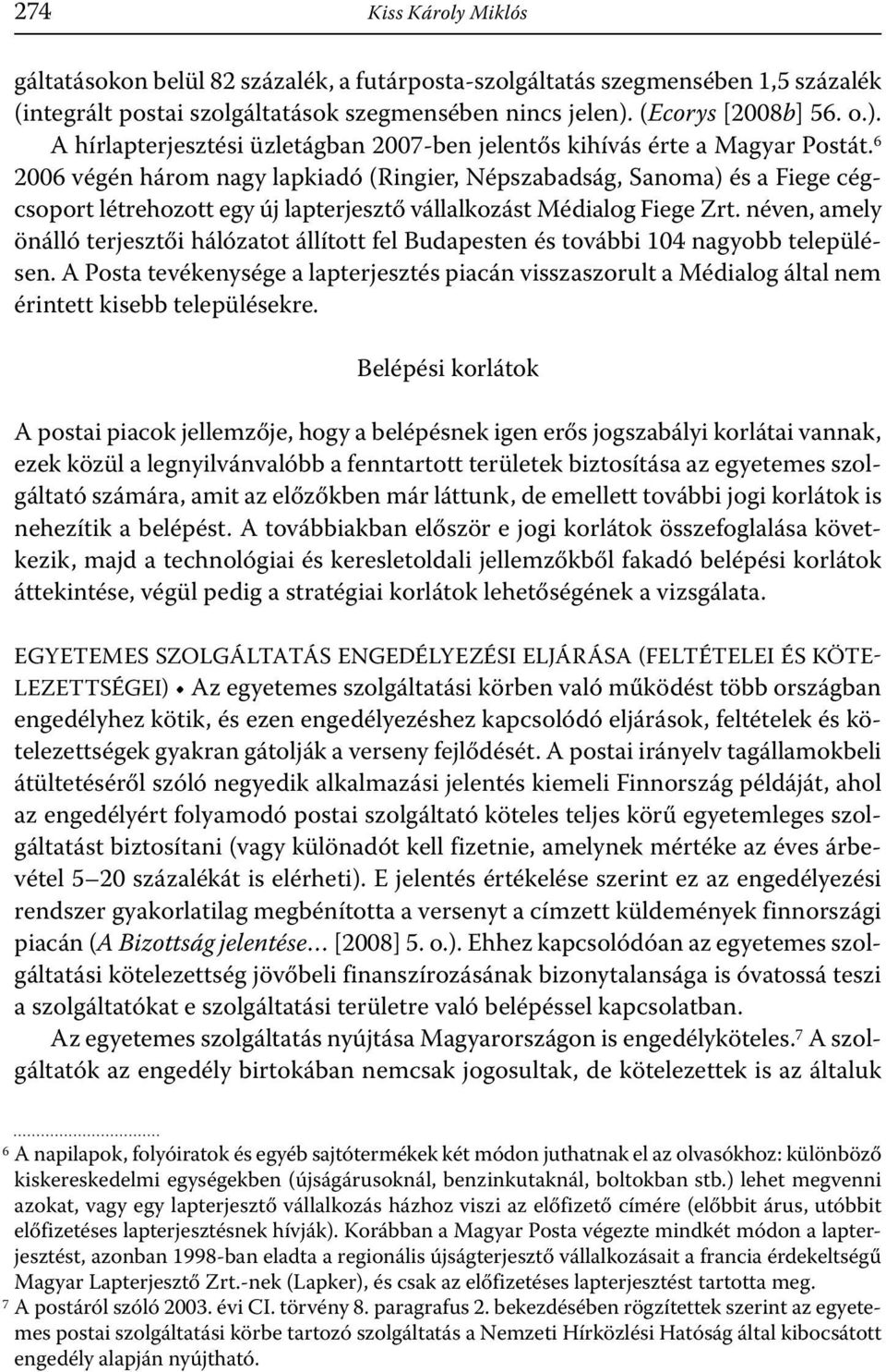 6 2006 végén három nagy lapkiadó (Ringier, Népszabadság, Sanoma) és a Fiege cégcsoport létrehozott egy új lapterjesztő vállalkozást Médialog Fiege Zrt.