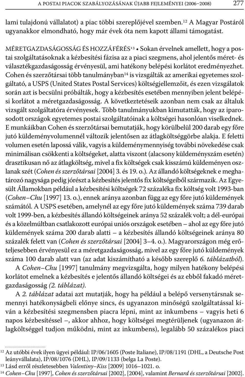 MÉRETGAZDASÁGOSSÁG ÉS HOZZÁFÉRÉS 13 Sokan érvelnek amellett, hogy a postai szolgáltatásoknak a kézbesítési fázisa az a piaci szegmens, ahol jelentős méret- és választékgazdaságosság érvényesül, ami