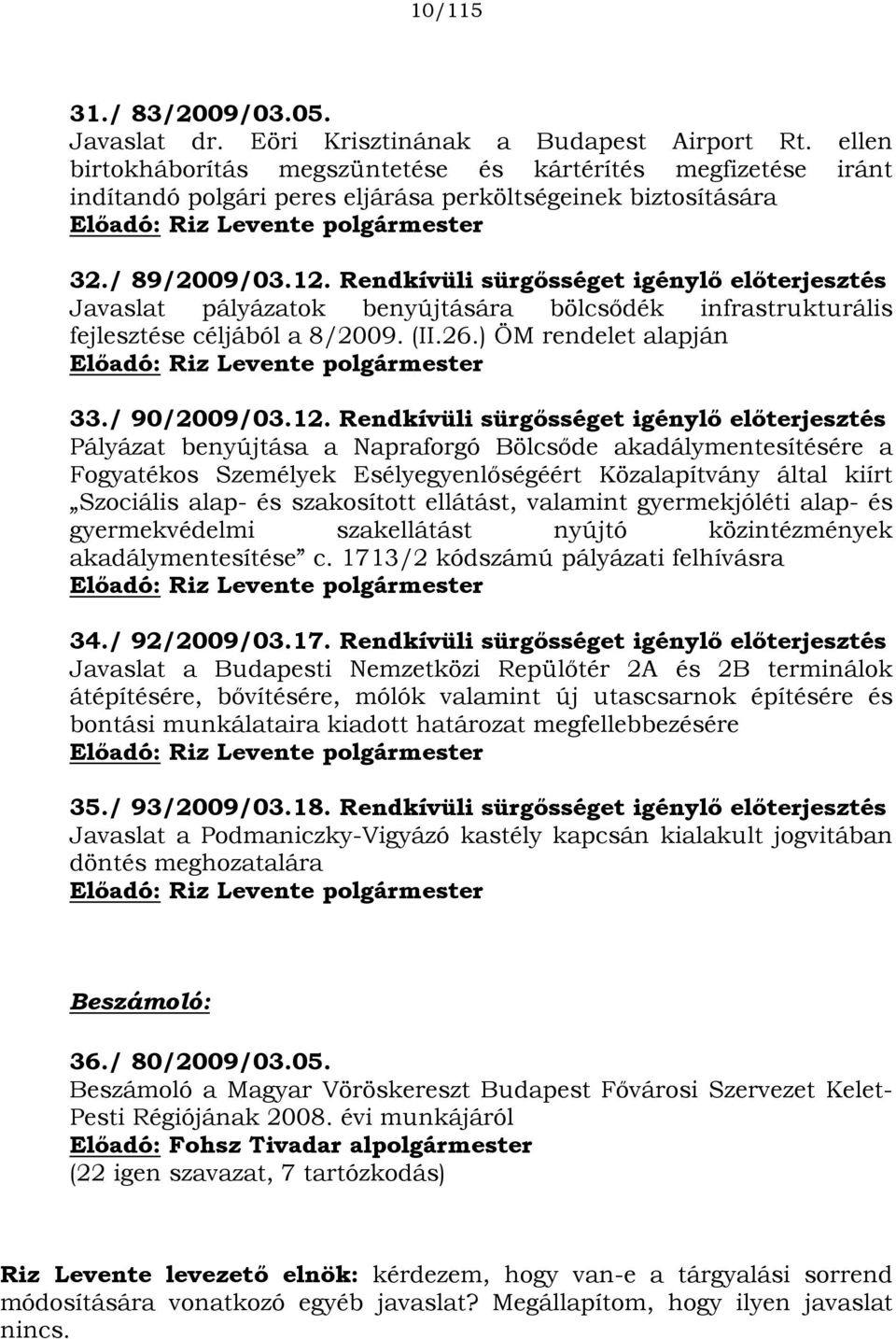 Rendkívüli sürgősséget igénylő előterjesztés Javaslat pályázatok benyújtására bölcsődék infrastrukturális fejlesztése céljából a 8/2009. (II.26.