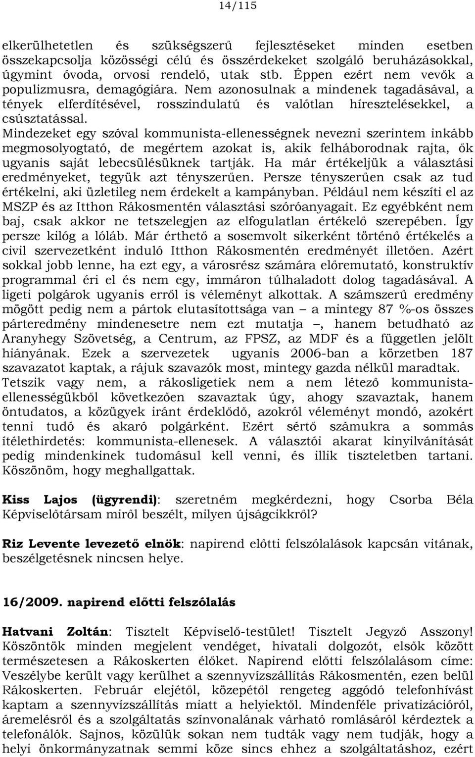 Mindezeket egy szóval kommunista-ellenességnek nevezni szerintem inkább megmosolyogtató, de megértem azokat is, akik felháborodnak rajta, ők ugyanis saját lebecsülésüknek tartják.