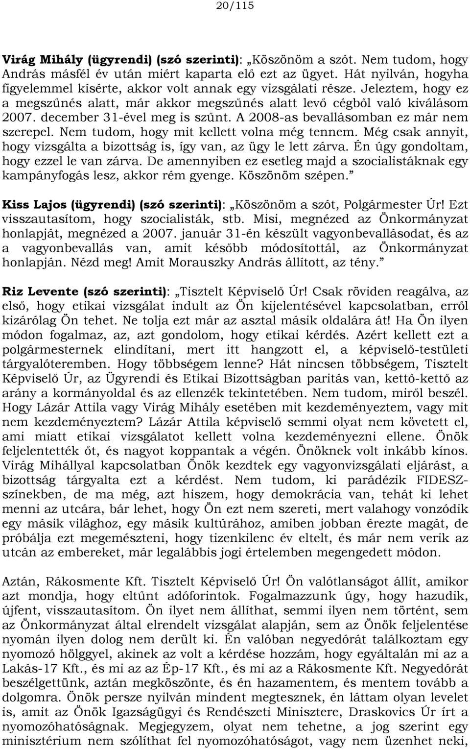 december 31-ével meg is szűnt. A 2008-as bevallásomban ez már nem szerepel. Nem tudom, hogy mit kellett volna még tennem. Még csak annyit, hogy vizsgálta a bizottság is, így van, az ügy le lett zárva.