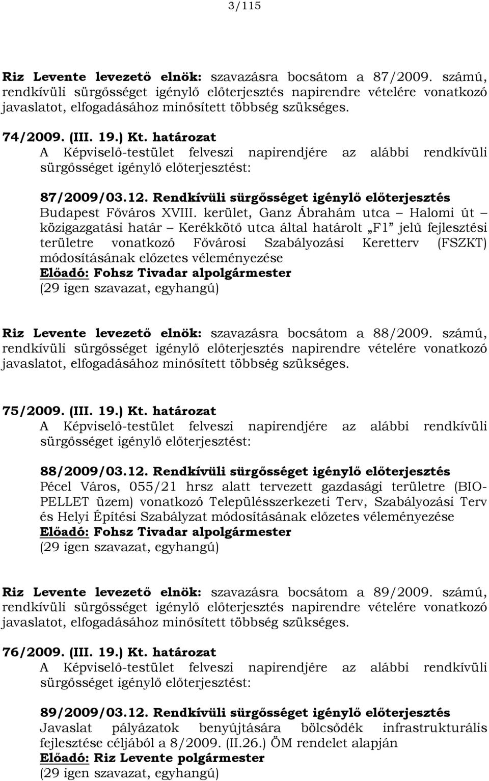 határozat A Képviselő-testület felveszi napirendjére az alábbi rendkívüli sürgősséget igénylő előterjesztést: 87/2009/03.12. Rendkívüli sürgősséget igénylő előterjesztés Budapest Főváros XVIII.