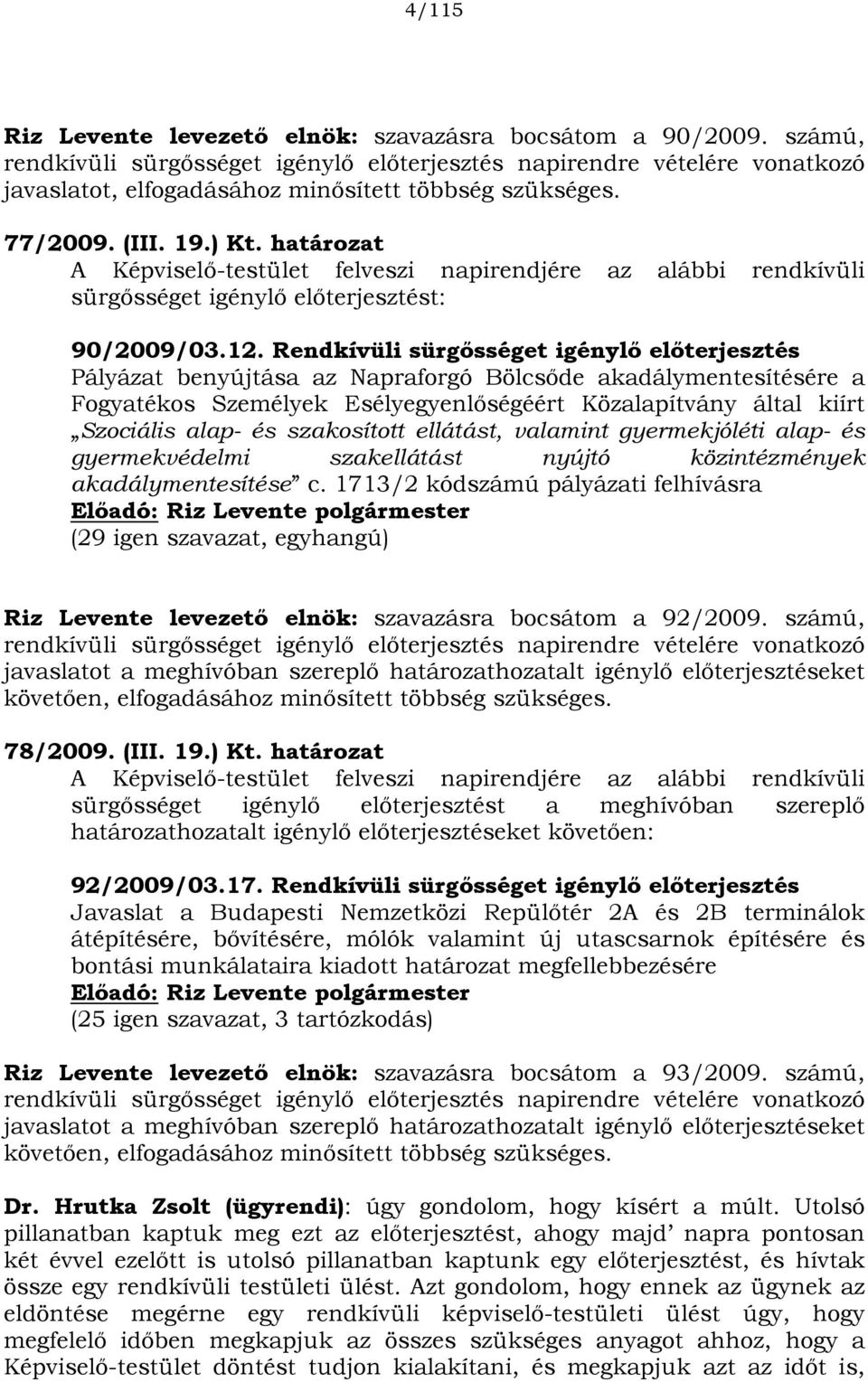 határozat A Képviselő-testület felveszi napirendjére az alábbi rendkívüli sürgősséget igénylő előterjesztést: 90/2009/03.12.